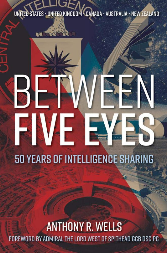 Between Five Eyes: 50 Years of Intelligence Sharing by Anthony R Wells