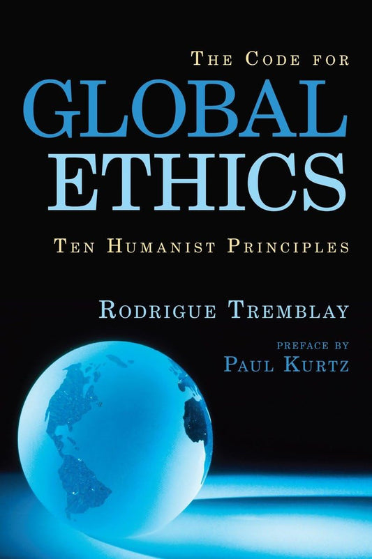 The Code for Global Ethics: Ten Humanist Principles by Rodrigue Tremblay