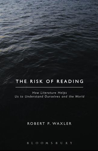The Risk of Reading: How Literature Helps Us to Understand Ourselves and the World by Robert P. Waxler