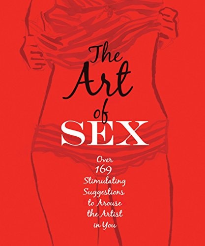 The Art of Sex: Over 169 Stimulating Suggestions to Arouse the Artist in You by Tom Slaughter