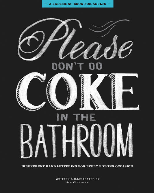 Please Don't Do Coke in the Bathroom: Irreverent Lettering for Every F*cking Occasion by Sami Christianson