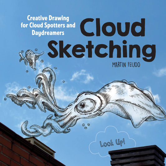 Cloud Sketching: Creative Drawing for Cloud Spotters and Daydreamers - Look Up! by Martin Feijoo