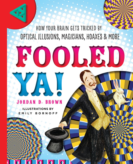 Fooled Ya!: How Your Brain Gets Tricked by Optical Illusions, Magicians, Hoaxes & More by Jordan D. Brown