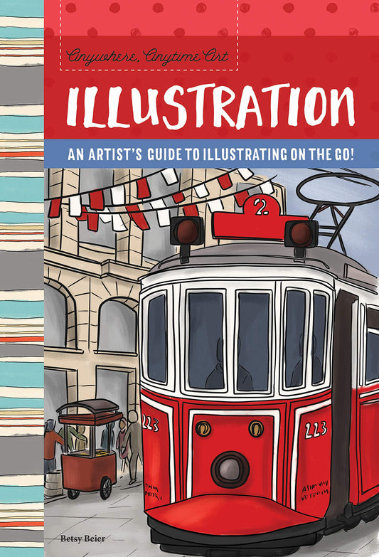 Anywhere, Anytime Art: Illustration: An artist's guide to illustration on the go! by Betsy Beier