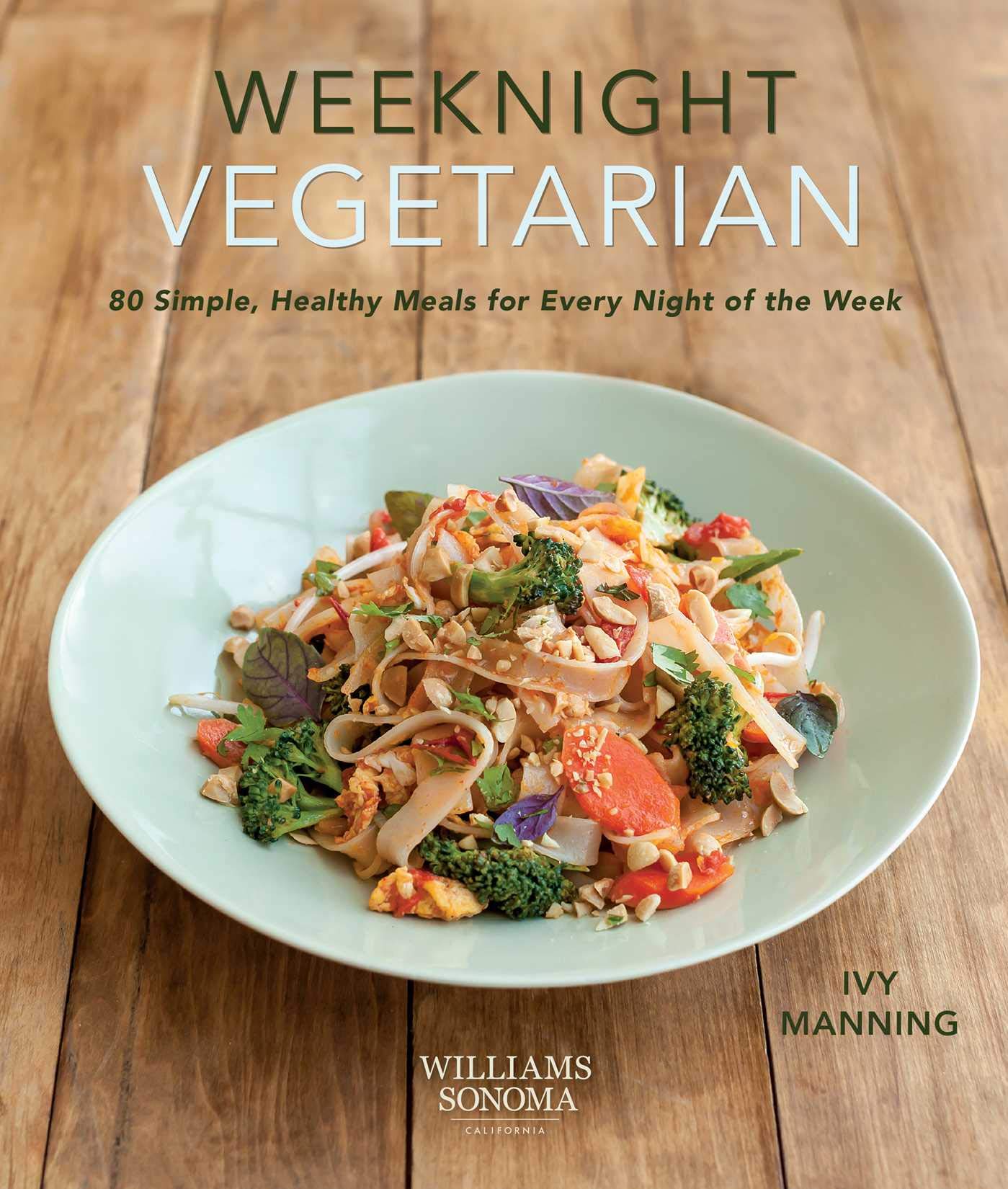 Weeknight Vegetarian (Plant-based diet, Meatless recipes): 80 Simple, Healthy Meals for Every Night of the Week by Ivy Manning