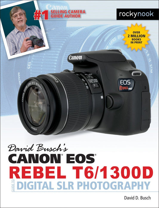 David Busch's Canon EOS Rebel T6/1300D Guide to Digital SLR Photography (The David Busch Camera Guide Series) by David D. Busch