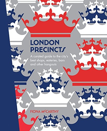 London Precincts: A Curated Guide to the City's Best Shops, Eateries, Bars and Other Hangouts by Fiona McCarthy