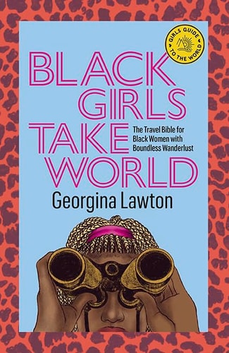 Black Girls Take World: The Travel Bible for Black Women with Boundless Wanderlust (Girls Guide to the World) by Georgina Lawton