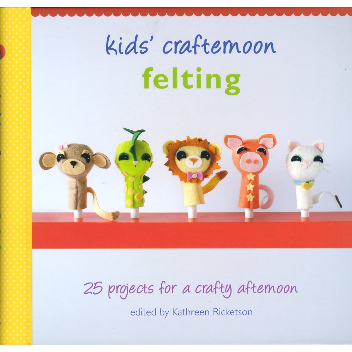 Kids' Crafternoon Felting: 25 Projects for a Crafty Afternoon by Kathreen Ricketson