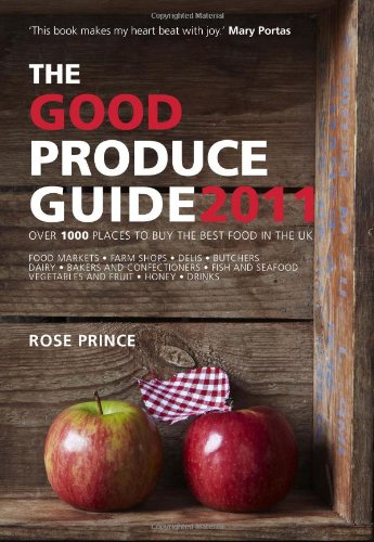 Good Produce Guide 2011: Over 1000 Places To Buy The Best Food In The Uk by Rose Prince