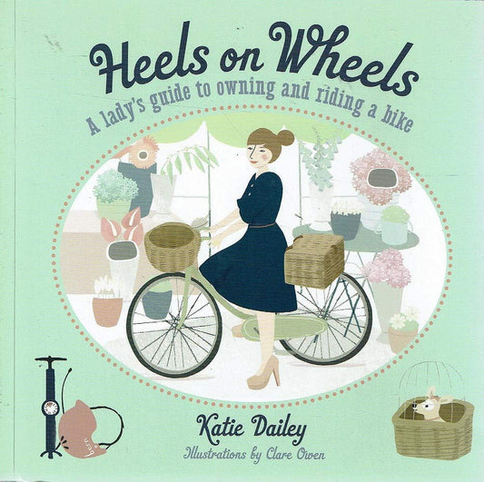 Heels on Wheels: A Lady's Guide to Owning and Riding a Bike by Katie Dailey