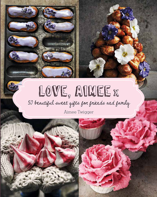 Love, Aimee X: 50 Beautiful Sweet Gifts for Friends and Family by Aimee Twigger