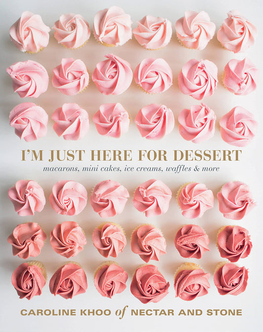 I'm Just Here for Dessert: Macarons, mini cakes, icecreams, waffles & more by Caroline Khoo
