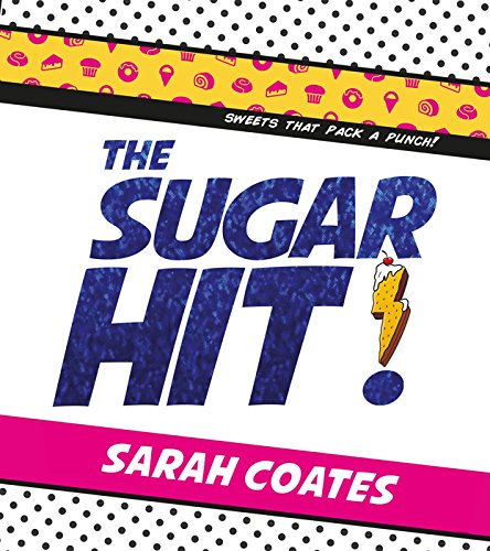 The Sugar Hit!: Sweets That Pack a Punch! by Sarah Coates
