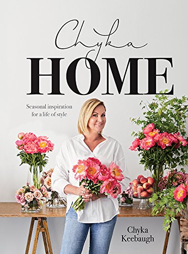 Chyka Home: Seasonal Inspiration for a Life of Style by Chyka Keebaugh