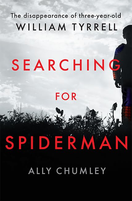 Searching for Spiderman: The Disappearance of Three-year-old William Tyrrell by Ally Chumley