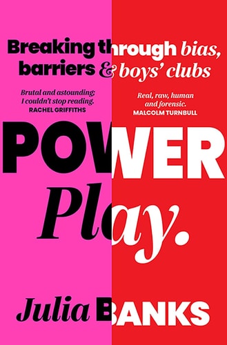 Power Play: Breaking Through Bias, Barriers and Boys' Clubs by Julia Banks
