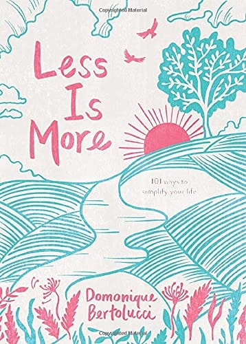 Less is More: 101 Ways to Simplify Your Life by Domonique Bertolucci