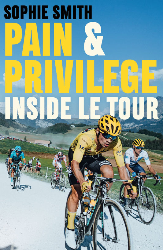 Pain and Privilege: Inside Le Tour by Sophie Smith