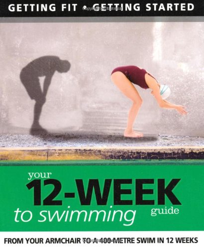 Your 12-Week Guide to Swimming: From Your Armchair to a 400-Metre Swim in 12 Weeks (IMM Lifestyle) Getting Fit, Getting Started by Daniel Ford