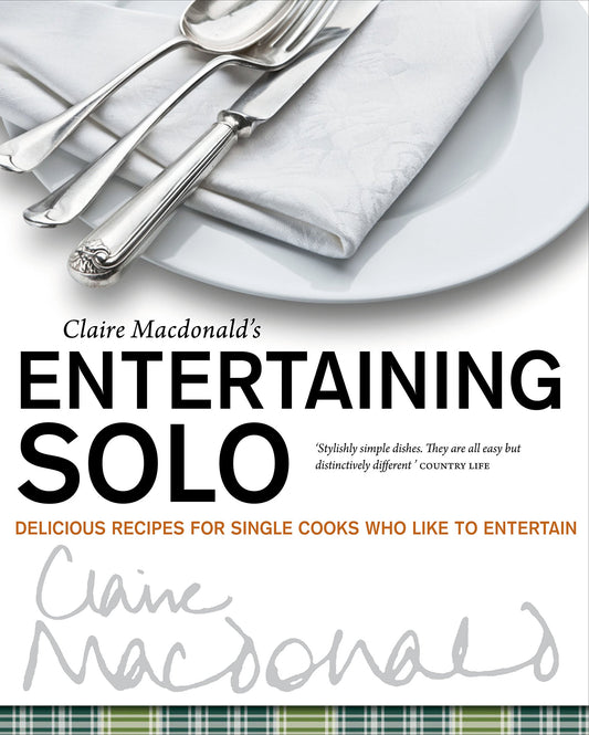 Claire Macdonald's Entertaining Solo: Delicious Recipes for Single Cooks Who Like to Entertain by Claire Macdonald