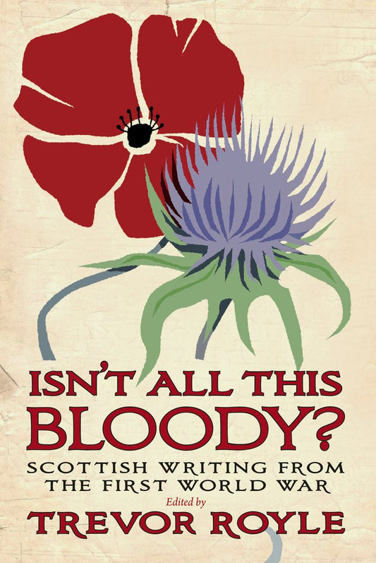 Isn't All This Bloody?: Scottish Writing from the First World War by Trevor Royle