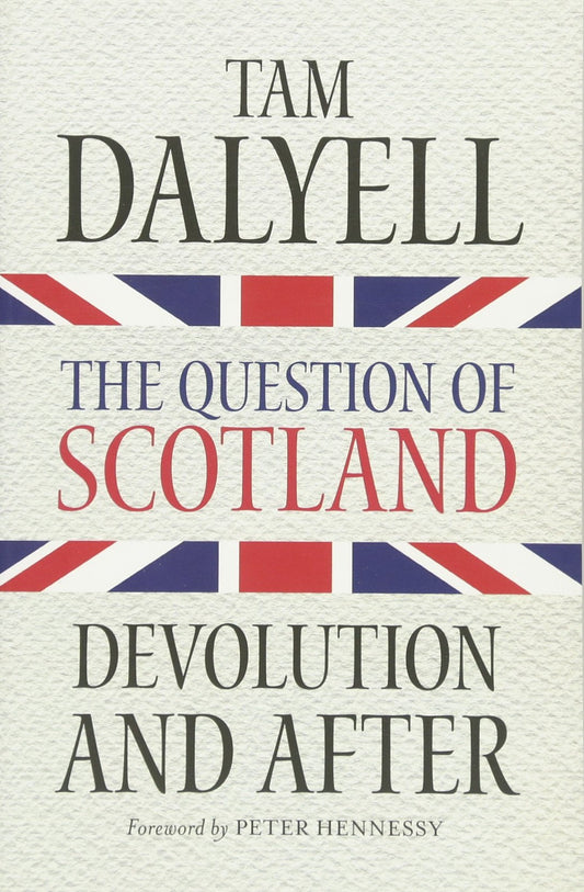 The Question of Scotland: Devolution and After by Tam Dalyell