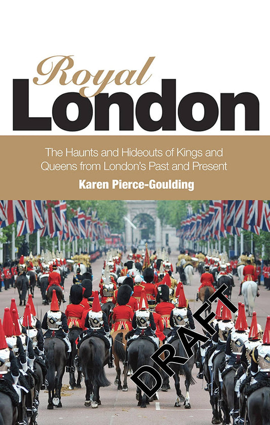 Royal London: Colouful Tales of Pomp and Pageantry From London's Past and Present by Karen Pierce Goulding