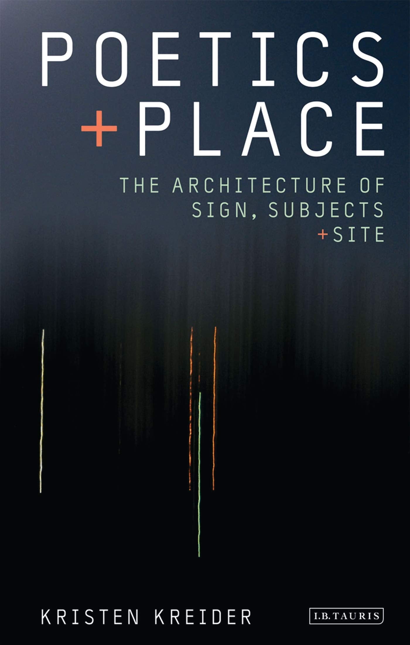 Poetics and Place: The Architecture of Sign, Subjects and Site (International Library of Cultural Studies) by Kristen Kreider