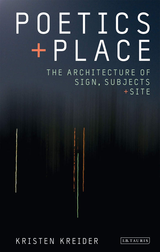 Poetics and Place: The Architecture of Sign, Subjects and Site (International Library of Cultural Studies) by Kristen Kreider