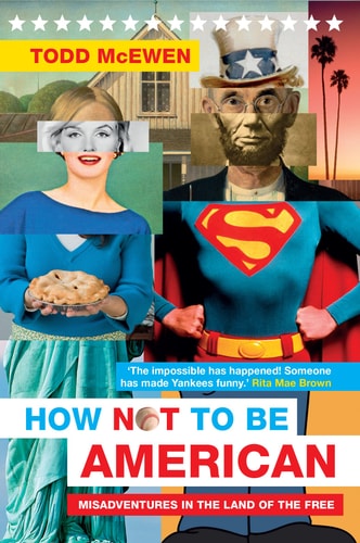How Not to Be American: Misadventures in the Land of the Free by Todd McEwen