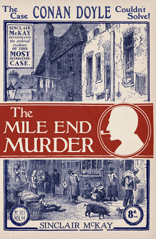 The Mile End Murder: The Case Conan Doyle Couldn't Solve by Sinclair McKay