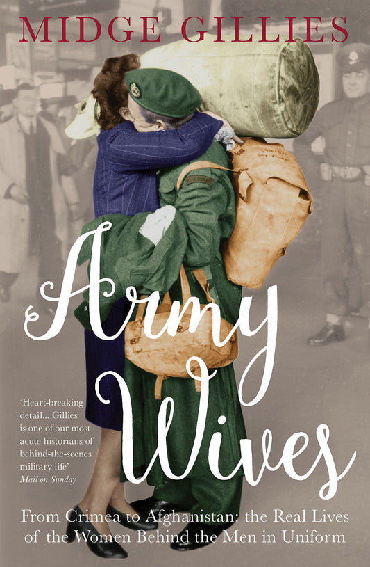 Army Wives: From Crimea to Afghanistan: the Real Lives of the Women Behind the Men in Uniform by Midge Gillies