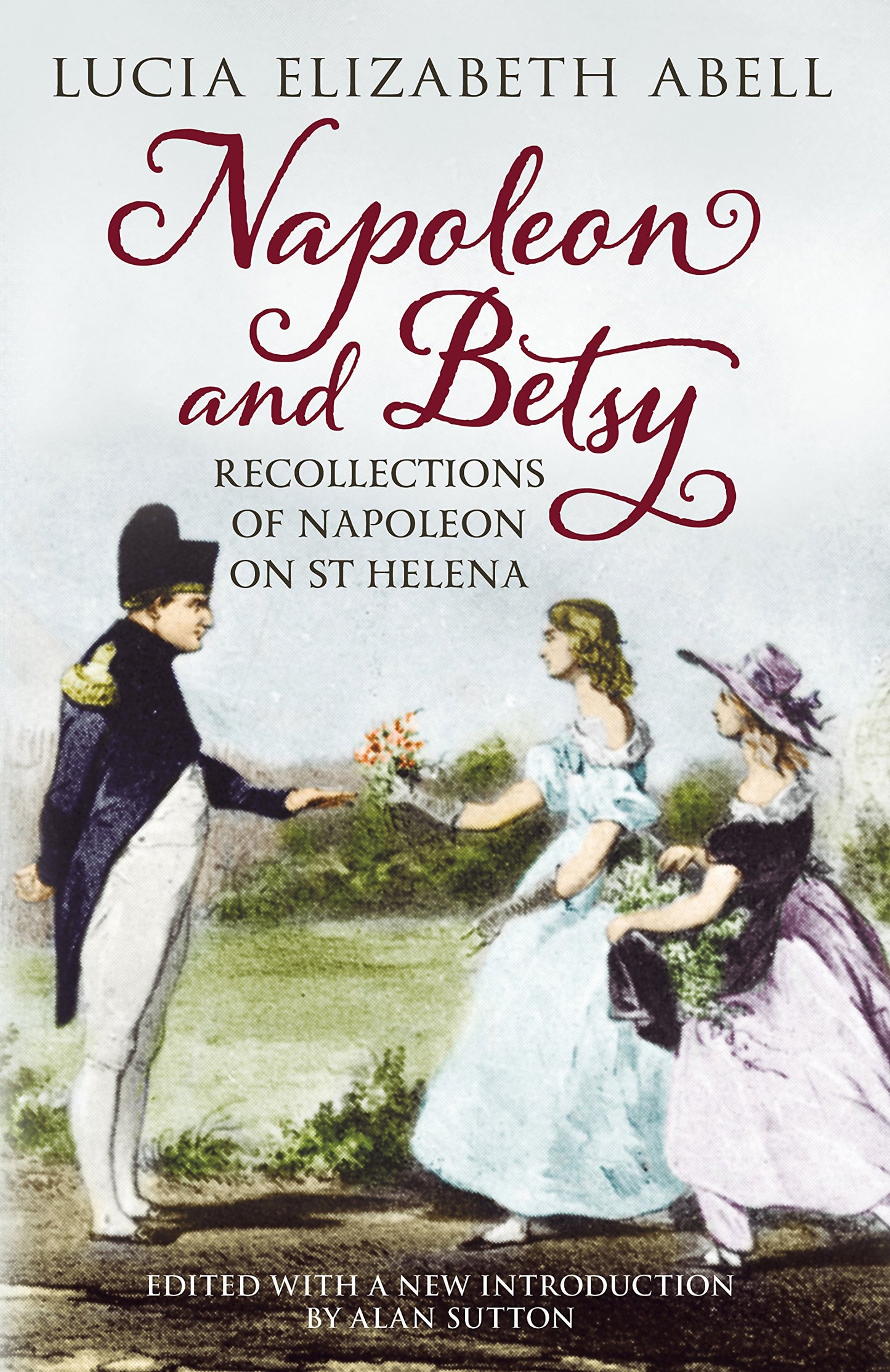 Napoleon & Betsy: Recollections of the Emperor Napoleon on St Helena by Lucia Elizabeth Abell