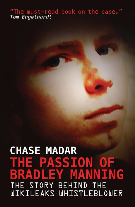 The Passion of Bradley Manning: The Story Behind the Wikileaks Whistleblower by Chase Madar