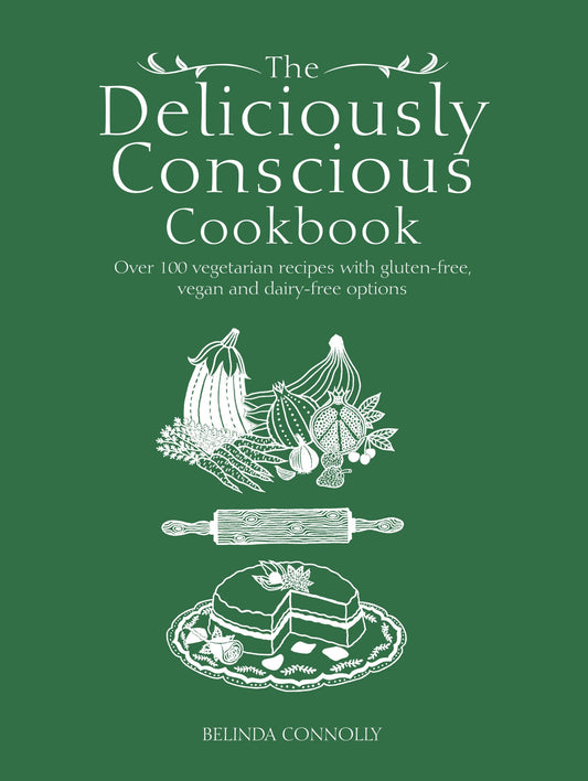 The Deliciously Conscious Cookbook: Over 100 Vegetarian Recipes with Gluten-free, Vegan and Dairy-free Options by Belinda Connolly