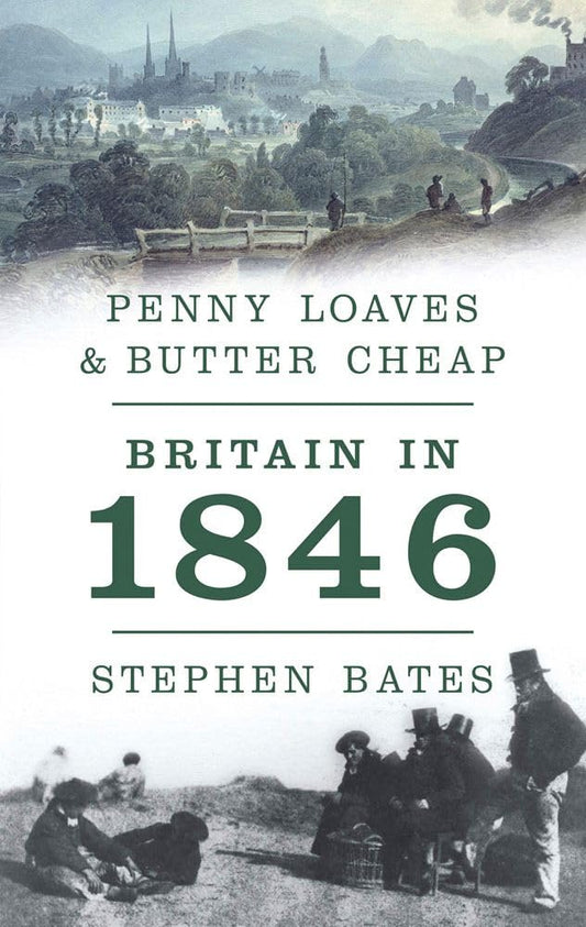 Penny Loaves & Butter Cheap: Britain in 1846 by Stephen Bates