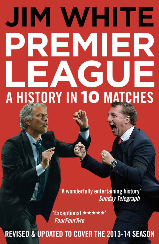 Premier League: A History in 10 Matches by Jim White