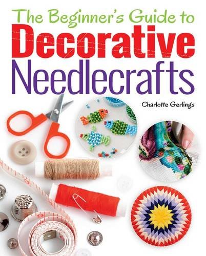 The Beginner's Guide to Decorative Needlecrafts by NA
