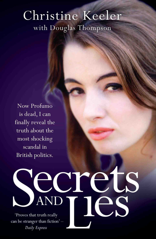 Secrets and Lies: Now Profumo is Dead, I Can Finally Reveal the Truth About the Most Shocking Scandal in British Politics. by Christine Keeler, Douglas Thompson