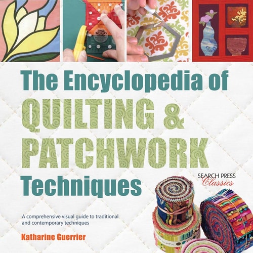 Encyclopedia of Quilting & Patchwork Techniques, The: A comprehensive visual guide to traditional and contemporary techniques by Katharine Guerrier