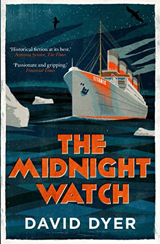 The Midnight Watch: A gripping novel of the SS Californian, the ship that failed to aid the sinking Titanic by David Dyer