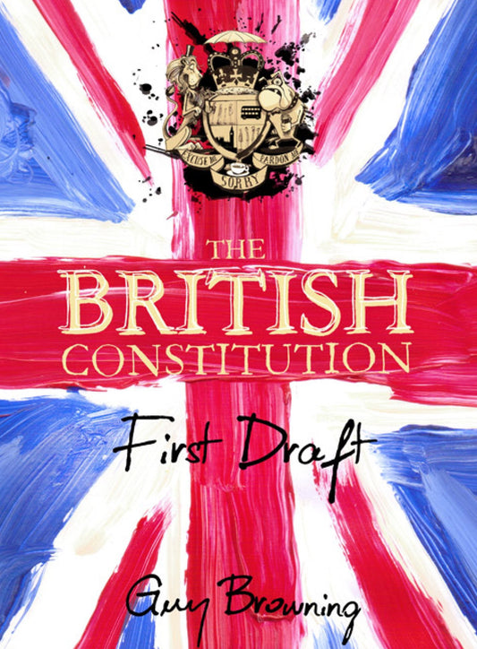 The British Constitution: First Draft by Guy Browning