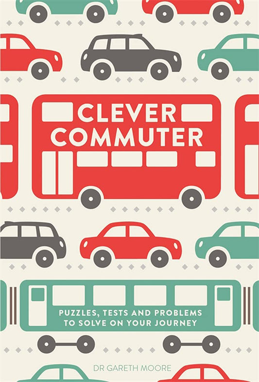 Clever Commuter: Puzzles, Tests and Problems to Solve on Your Journey by Gareth Moore