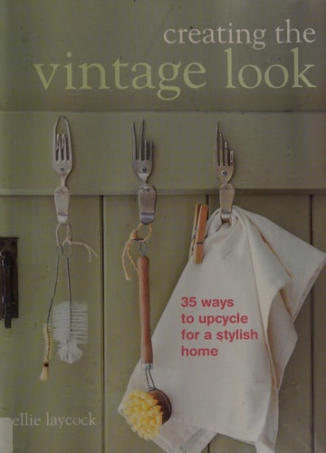 Creating the Vintage Look: 35 ways to upcycle for a stylish home by Ellie Laycock