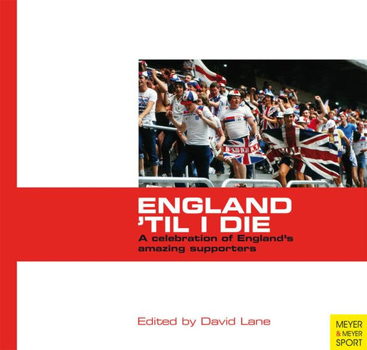 England `Til I Die: A Celebration of England's Amazing Supporters by David Lane