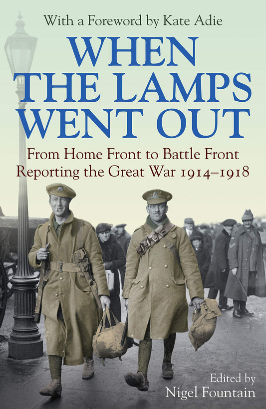 When the Lamps Went Out: Reporting the Great War 1914-1918 by Nigel Fountain
