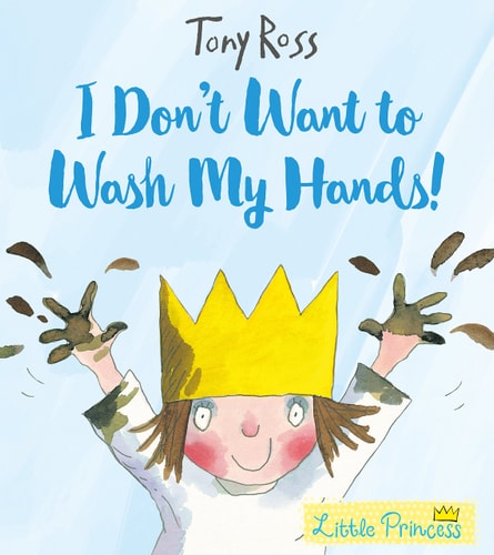 I Don't Want to Wash My Hands!: A Little Princess Story by Tony Ross