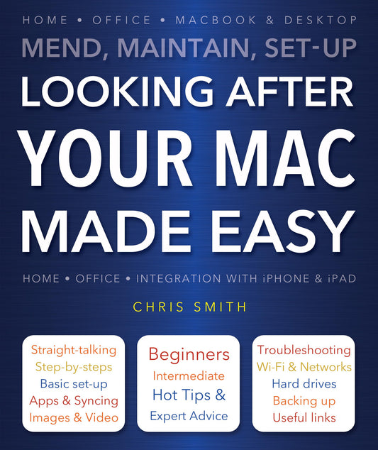 Looking After Your Mac Made Easy: Mend, Maintain, Set-Up by Chris Smith
