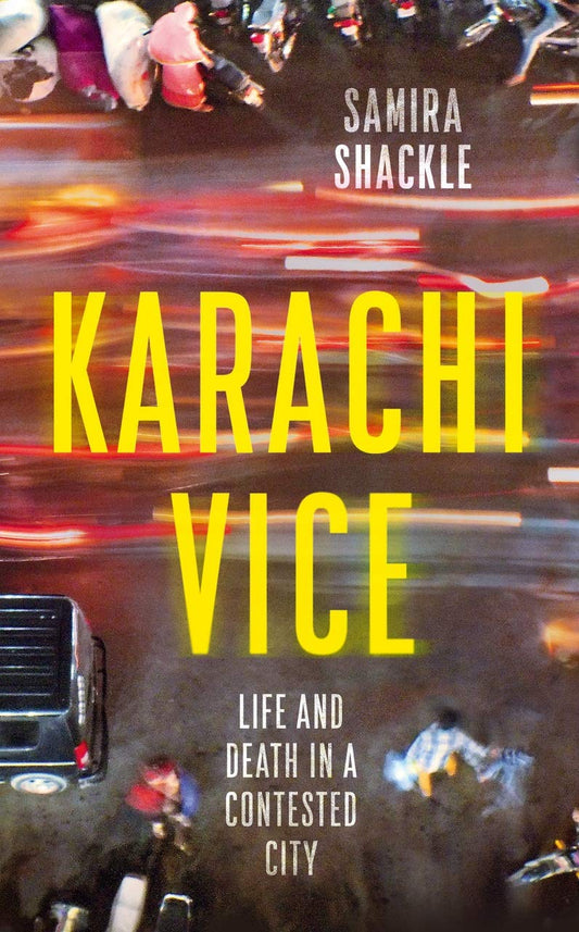 Karachi Vice: Life and Death in a Contested City A BBC RADIO 4 BOOK OF THE WEEK by Samira Shackle